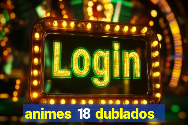 animes 18 dublados